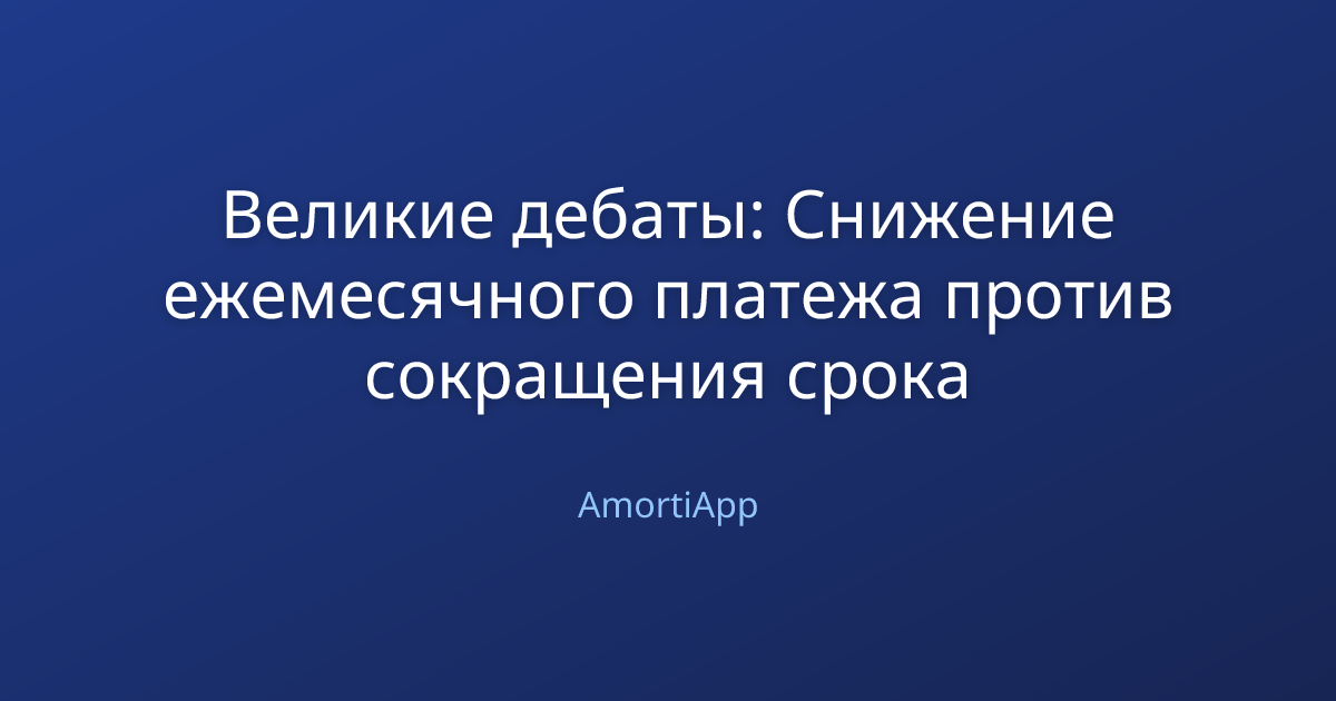 Великие дебаты: Снижение ежемесячного платежа против сокращения срока